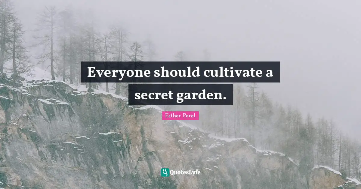 Everyone should cultivate a secret garden.