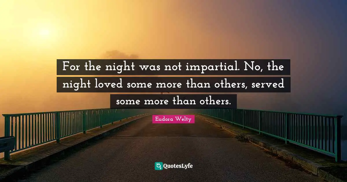 For the night was not impartial. No, the night loved some more than others, served some more than others.
