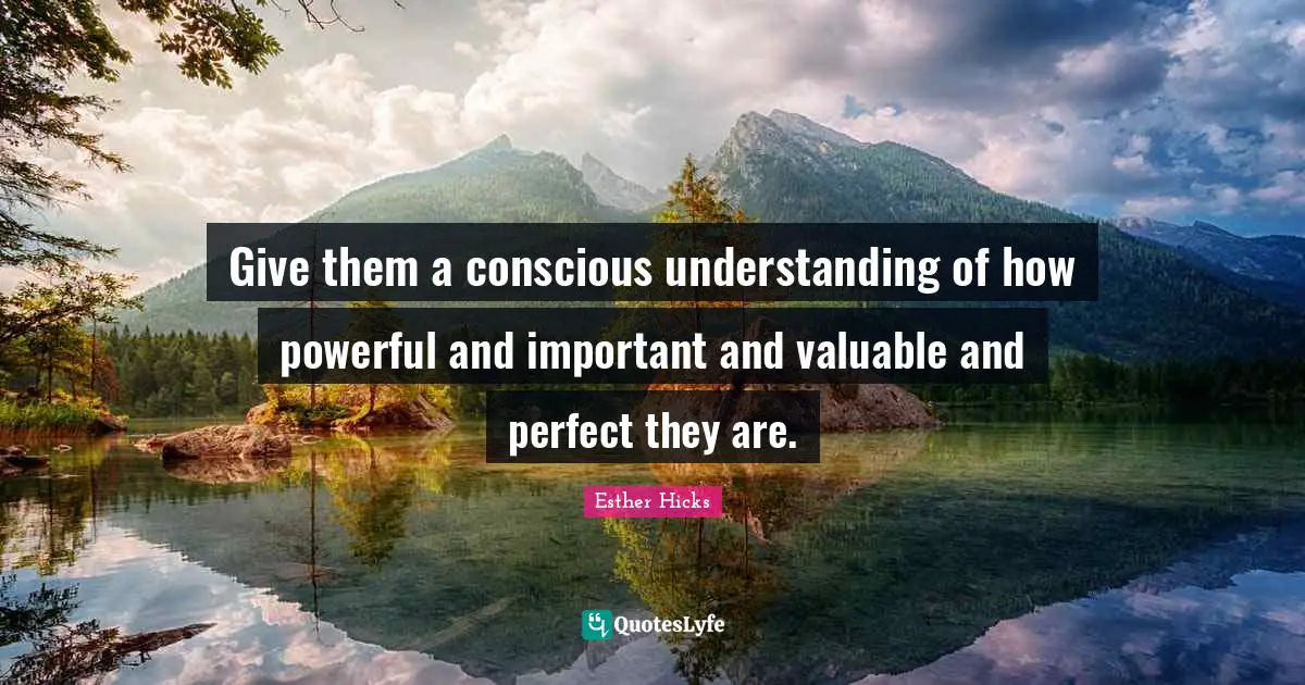Understanding Giving Quotes: "Give them a conscious understanding of how powerful and important and valuable and perfect they are."