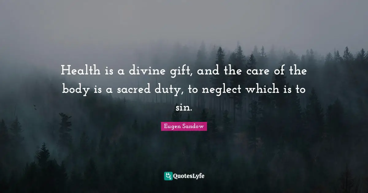 Sacred Quotes: "Health is a divine gift, and the care of the body is a sacred duty, to neglect which is to sin."