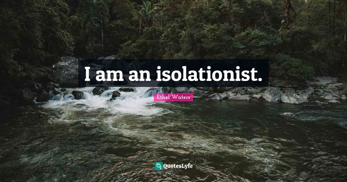 I am an isolationist.