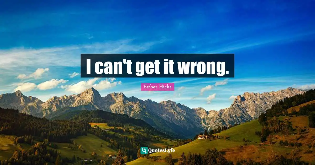 I can't get it wrong.