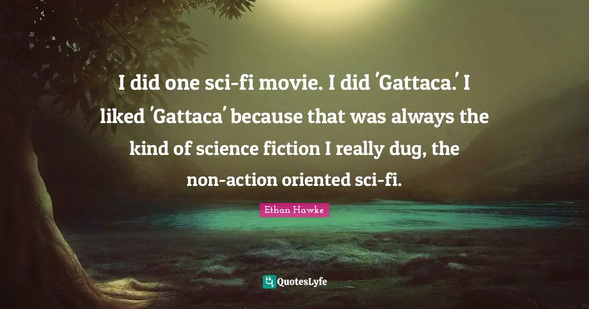 Science Fiction Quotes: "I did one sci-fi movie. I did 'Gattaca.' I liked 'Gattaca' because that was always the kind of science fiction I really dug, the non-action oriented sci-fi."