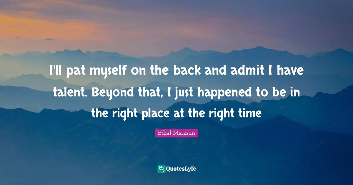 I'll pat myself on the back and admit I have talent. Beyond that, I just happened to be in the right place at the right time