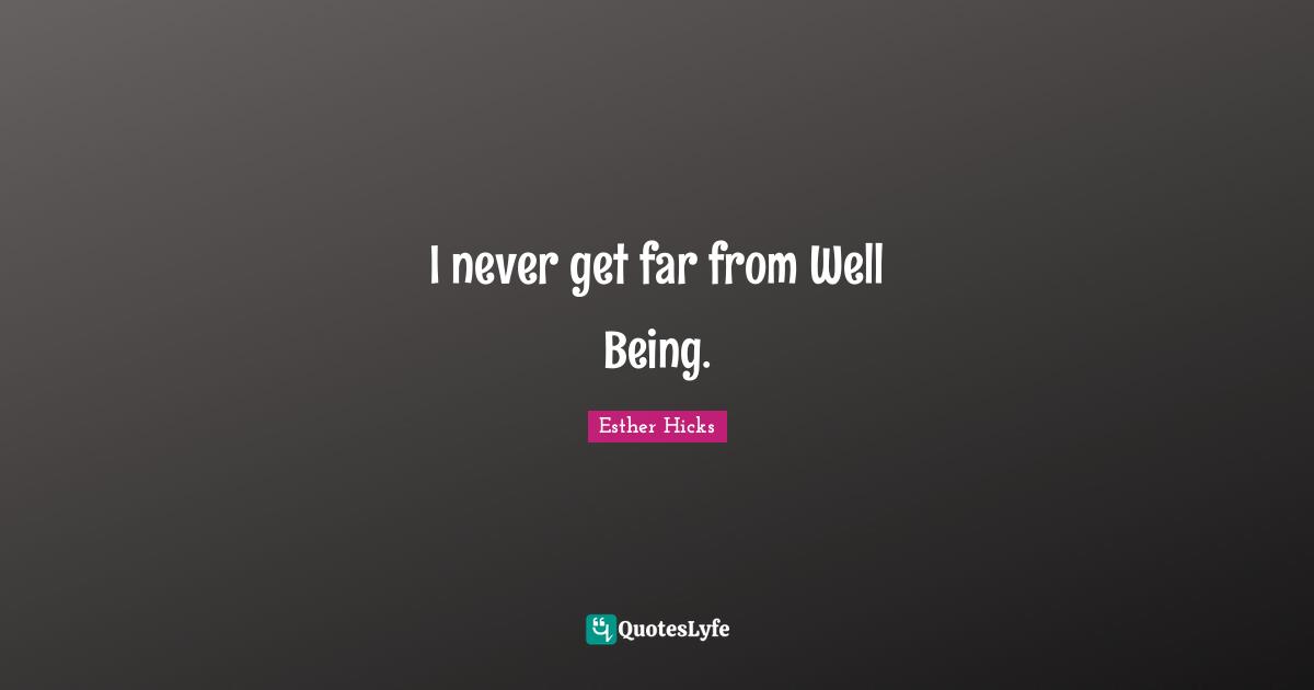 I never get far from Well Being.