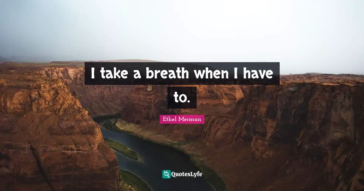 I take a breath when I have to.