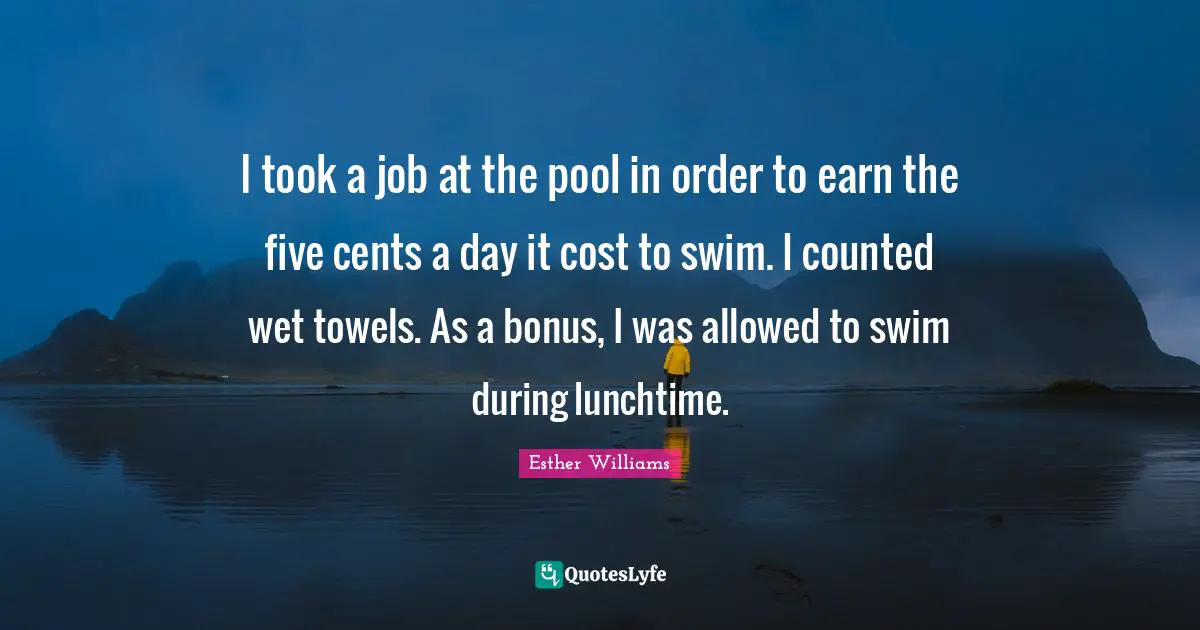 I took a job at the pool in order to earn the five cents a day it cost to swim. I counted wet towels. As a bonus, I was allowed to swim during lunchtime.
