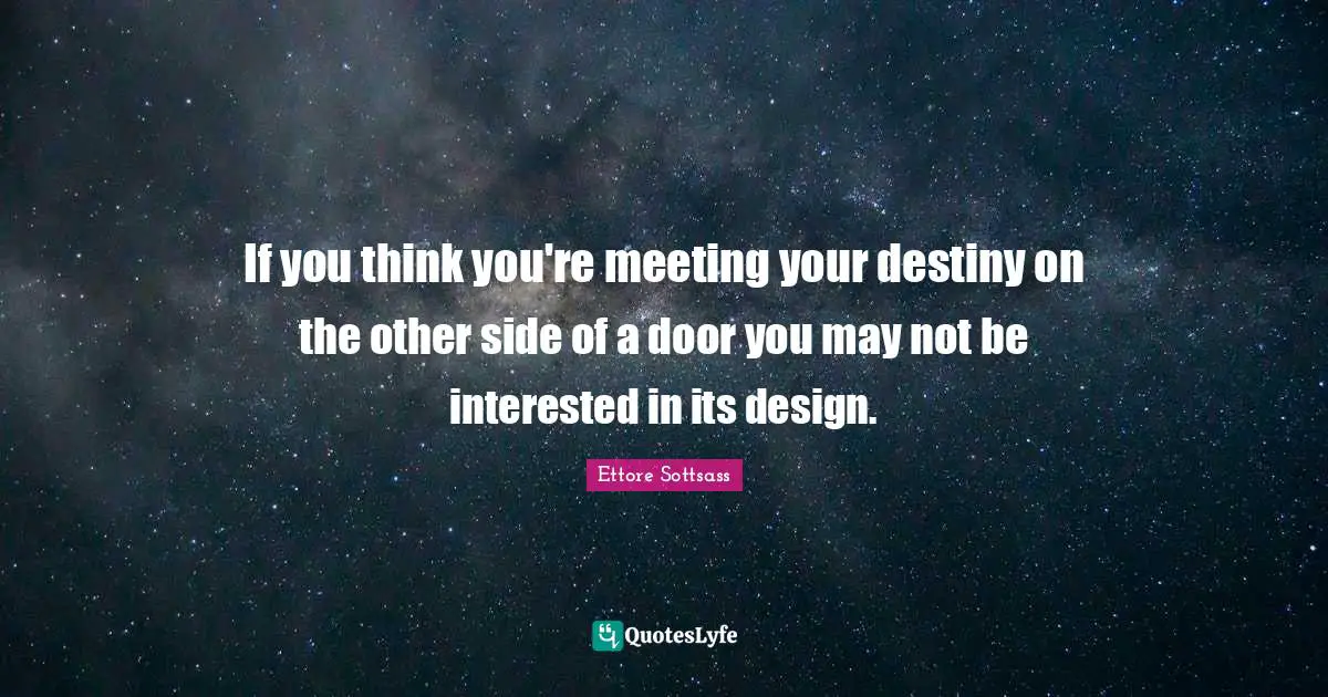 If you think you're meeting your destiny on the other side of a door you may not be interested in its design.