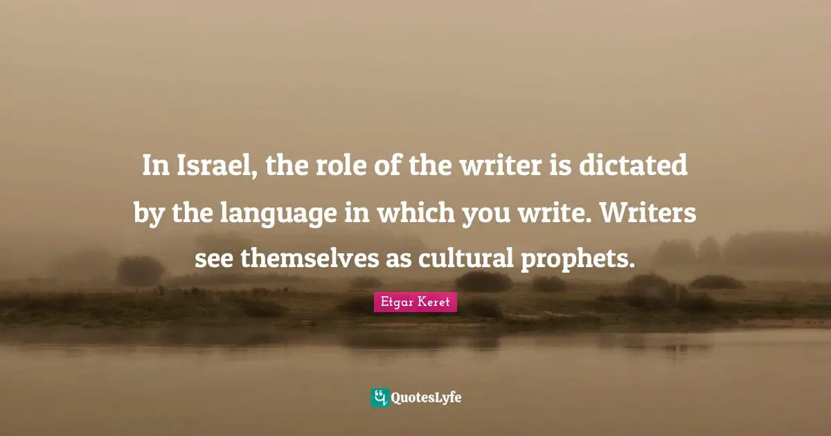 In Israel, the role of the writer is dictated by the language in which you write. Writers see themselves as cultural prophets.