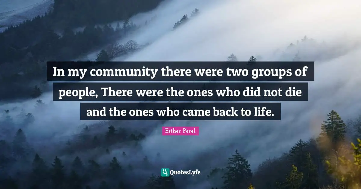 Grieving Quotes: "In my community there were two groups of people, There were the ones who did not die and the ones who came back to life."