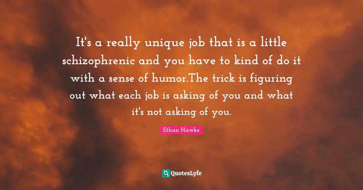 It's a really unique job that is a little schizophrenic and you have to kind of do it with a sense of humor.The trick is figuring out what each job is asking of you and what it's not asking of you.