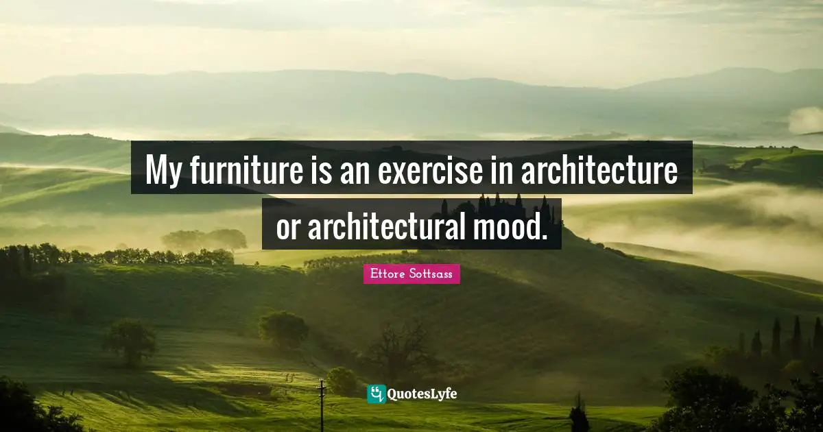 Mood Quotes: "My furniture is an exercise in architecture or architectural mood."