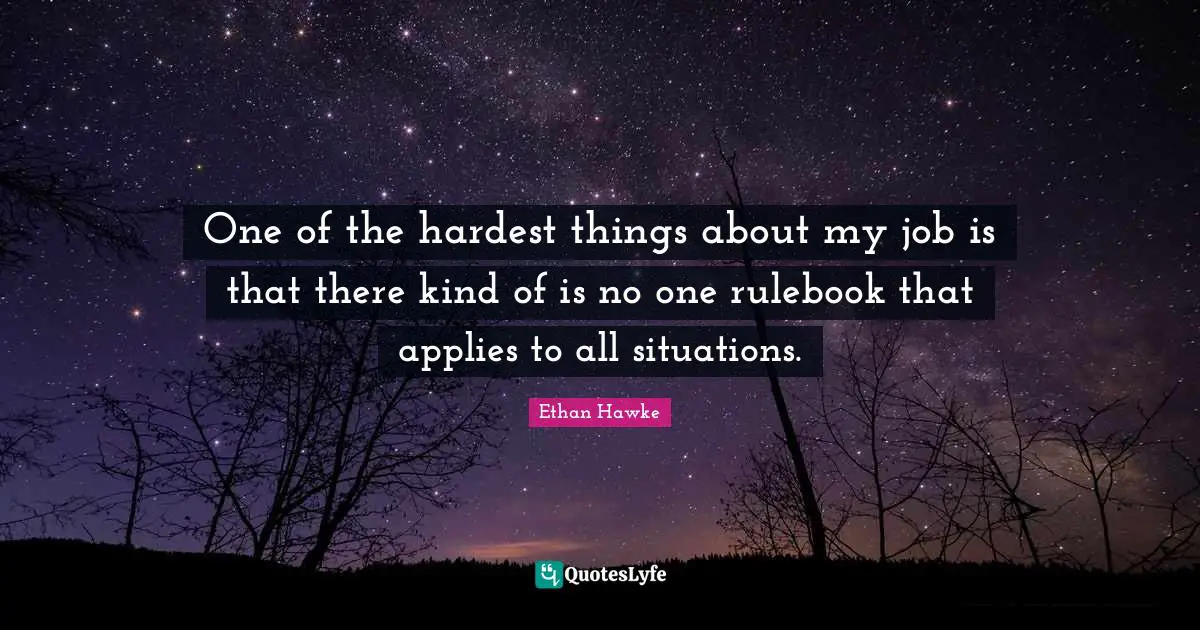 One of the hardest things about my job is that there kind of is no one rulebook that applies to all situations.