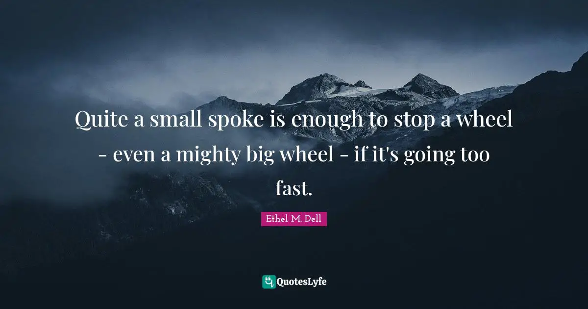 Quite a small spoke is enough to stop a wheel - even a mighty big wheel - if it's going too fast.
