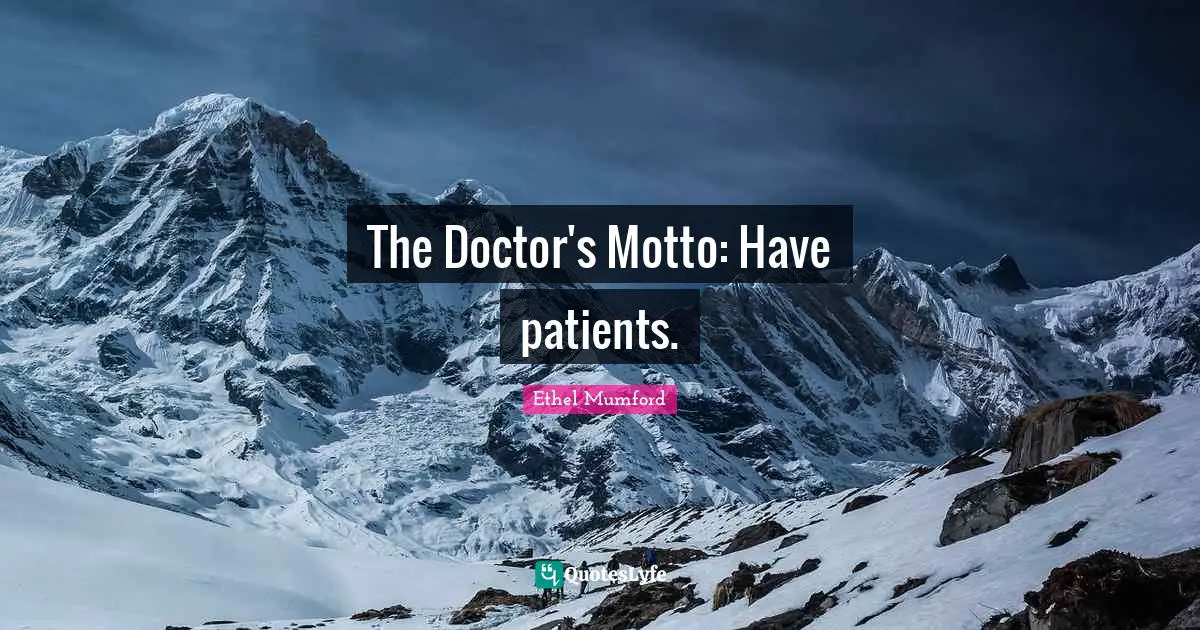 The Doctor's Motto: Have patients.