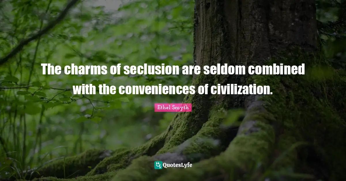 The charms of seclusion are seldom combined with the conveniences of civilization.