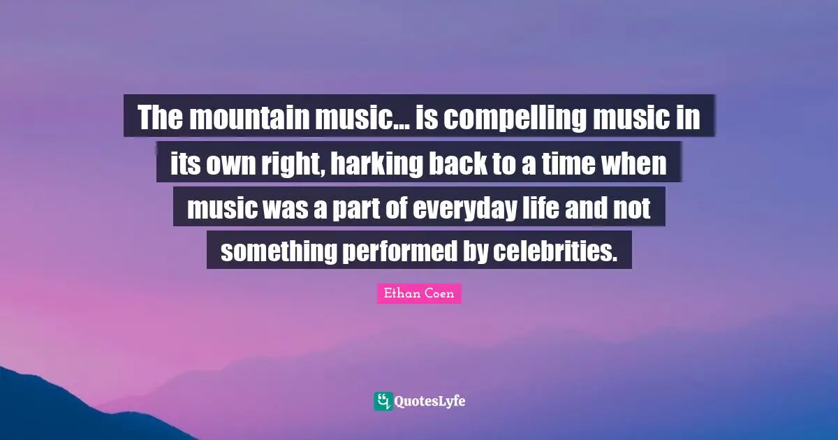 The mountain music... is compelling music in its own right, harking back to a time when music was a part of everyday life and not something performed by celebrities.