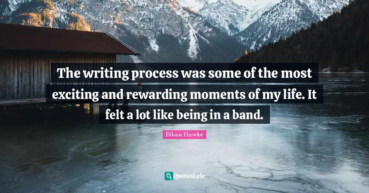 Writing Process Quotes: "The writing process was some of the most exciting and rewarding moments of my life. It felt a lot like being in a band."