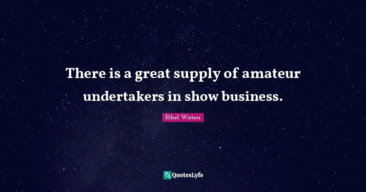 Undertaker Quotes: "There is a great supply of amateur undertakers in show business."