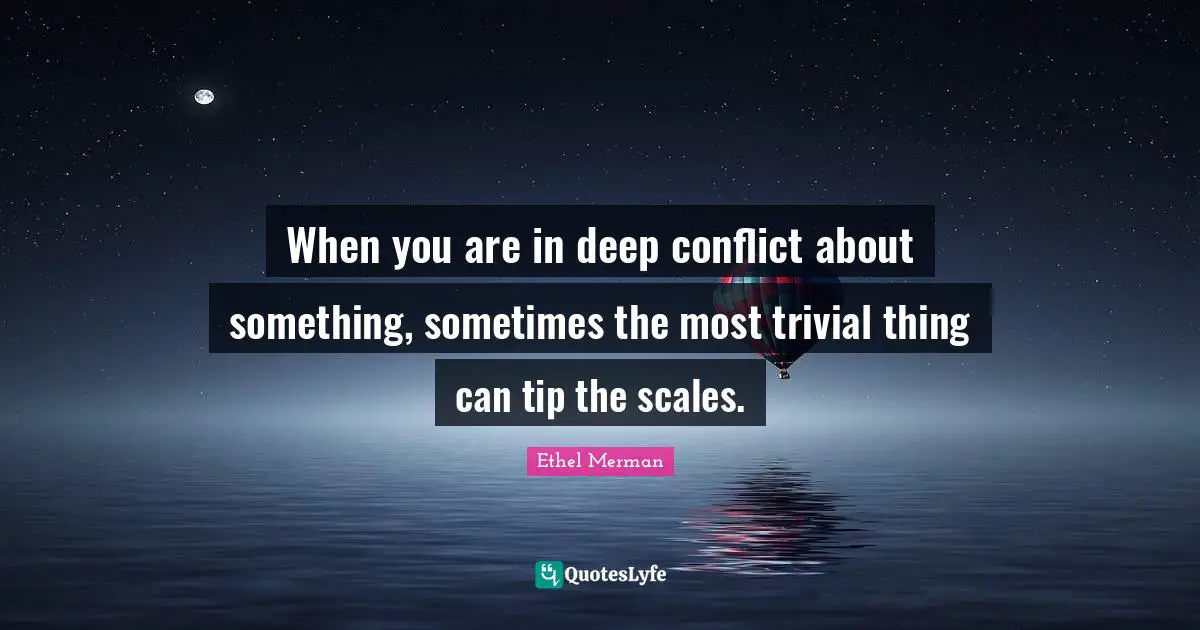 When you are in deep conflict about something, sometimes the most trivial thing can tip the scales.