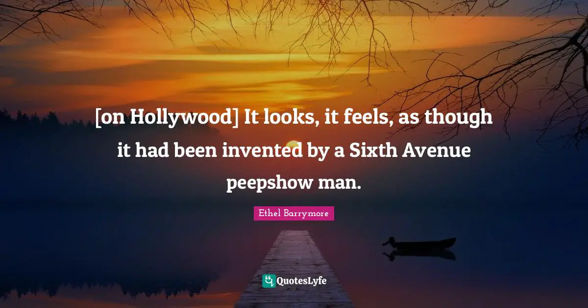 [on Hollywood] It looks, it feels, as though it had been invented by a Sixth Avenue peepshow man.