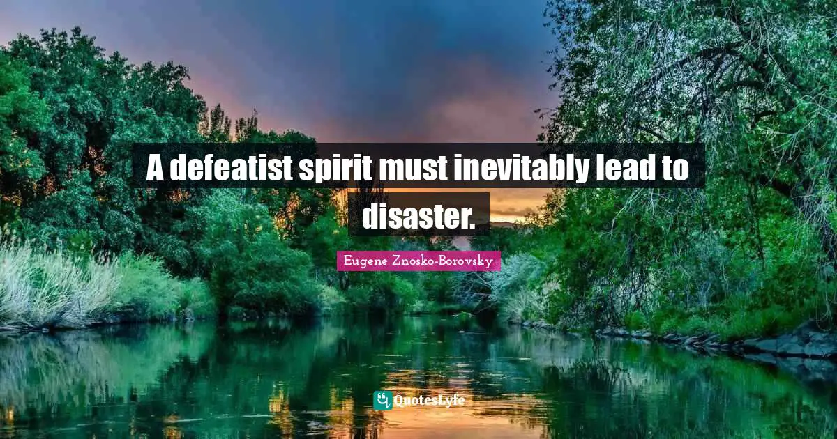 A defeatist spirit must inevitably lead to disaster.