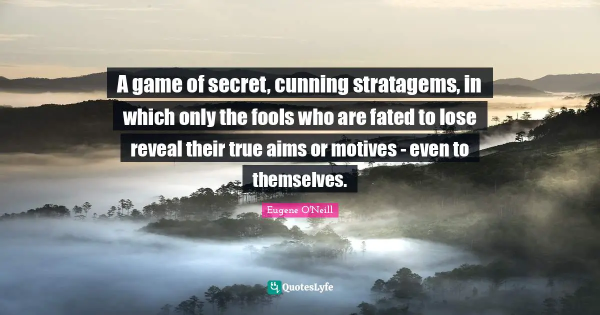Ed O'Neill Quotes: "A game of secret, cunning stratagems, in which only the fools who are fated to lose reveal their true aims or motives - even to themselves."