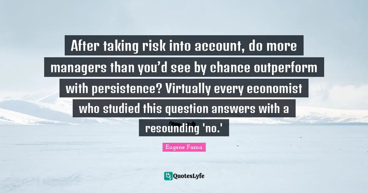 After taking risk into account, do more managers than you’d see by chance outperform with persistence? Virtually every economist who studied this question answers with a resounding 'no.'