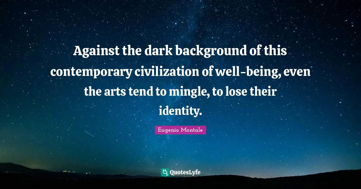 Against the dark background of this contemporary civilization of well-being, even the arts tend to mingle, to lose their identity.