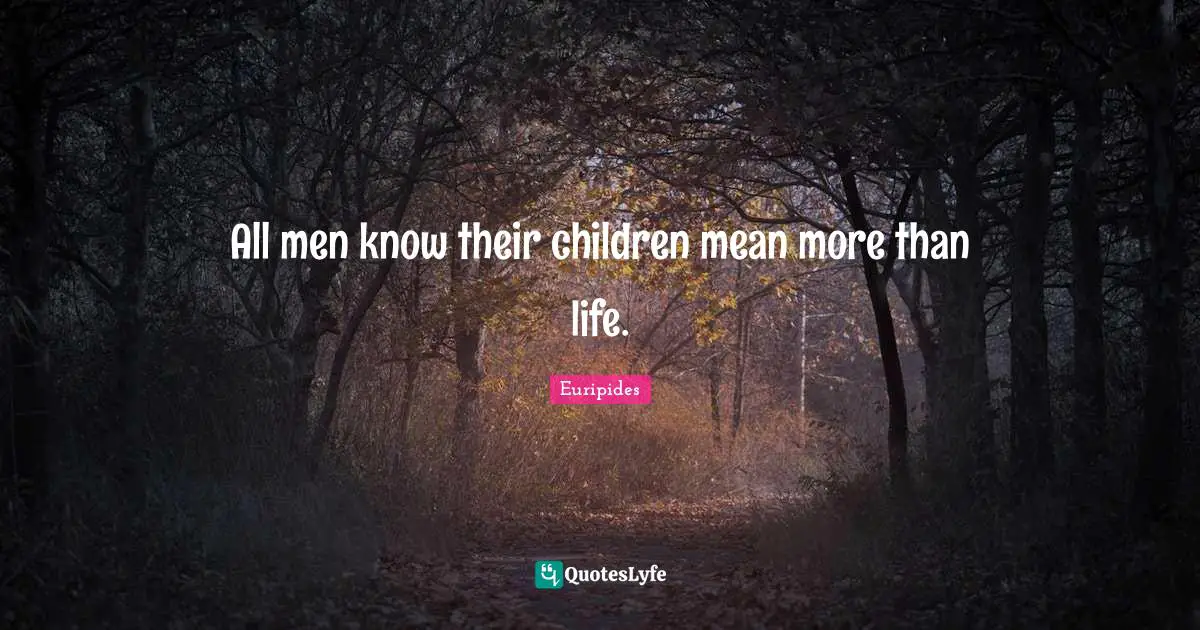 All men know their children mean more than life.