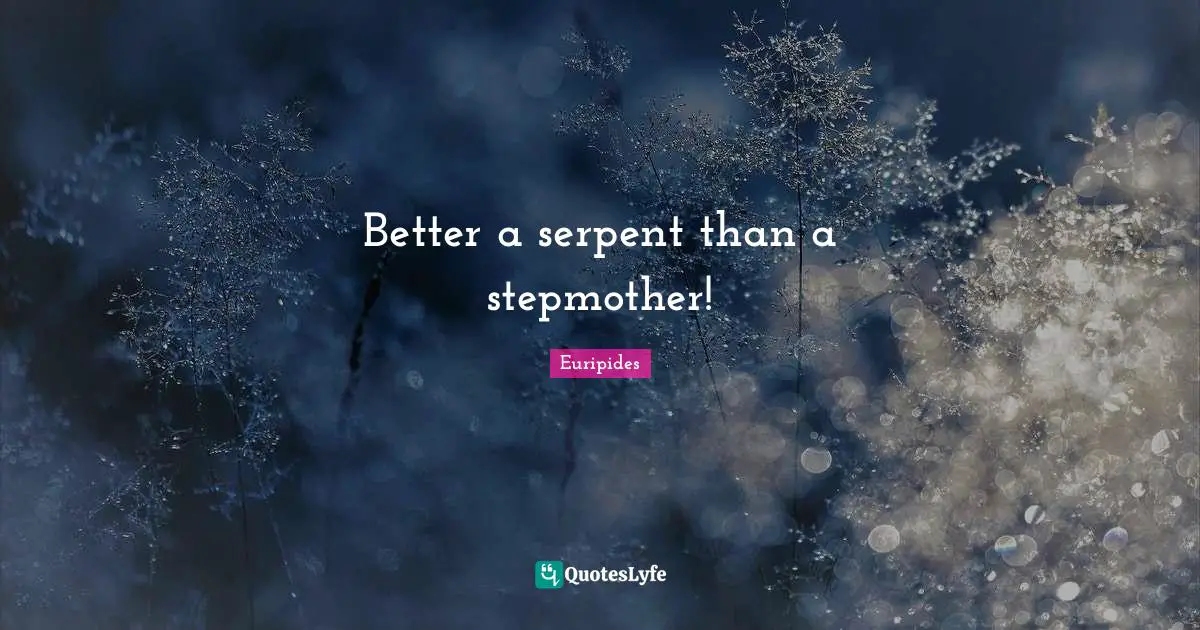 Better a serpent than a stepmother!