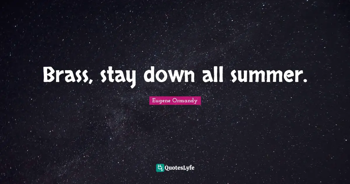 Brass, stay down all summer.