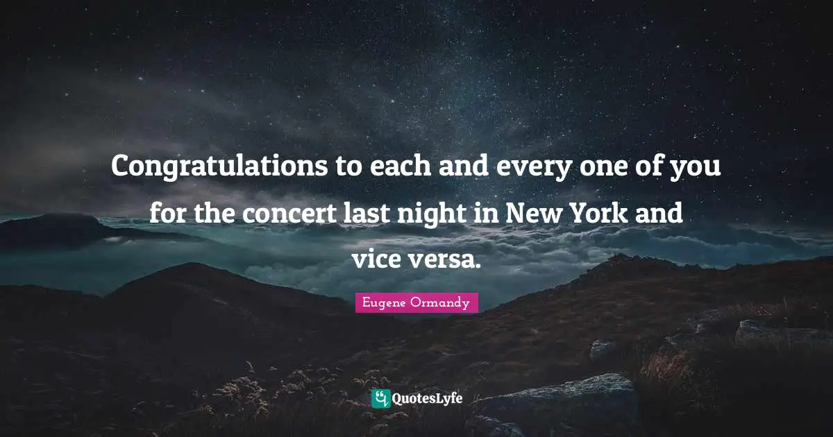 Congratulations to each and every one of you for the concert last night in New York and vice versa.