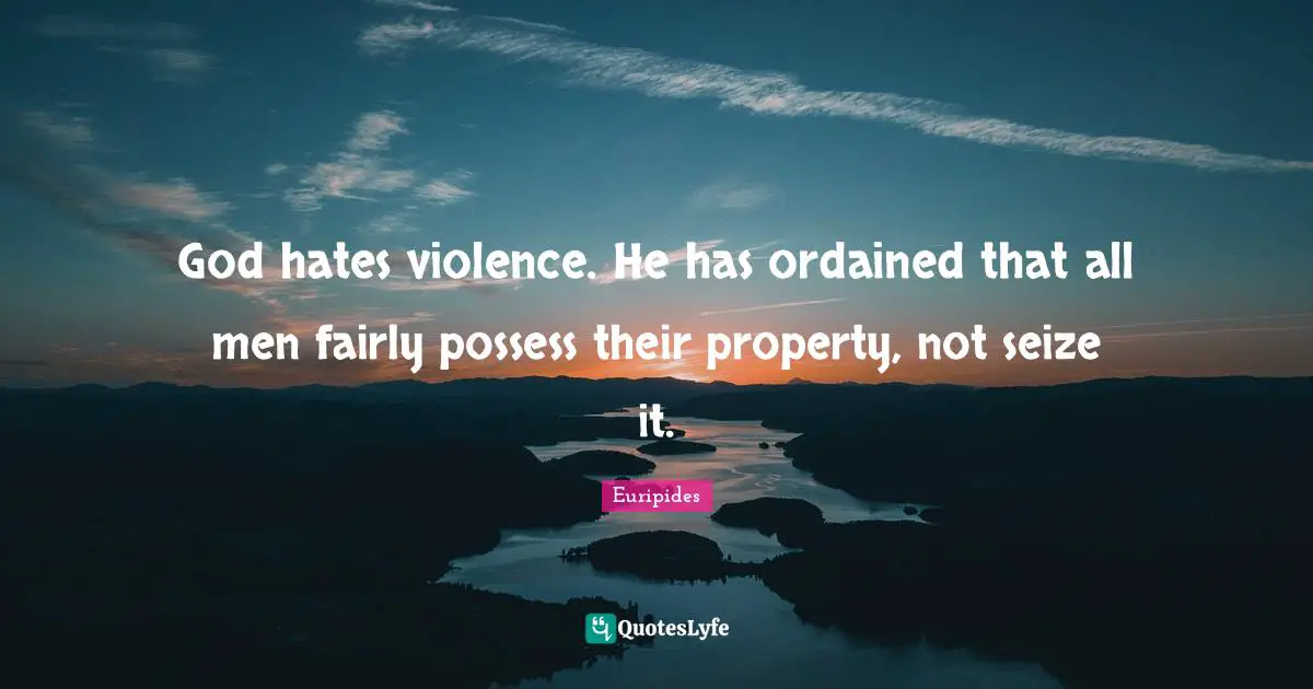God hates violence. He has ordained that all men fairly possess their property, not seize it.