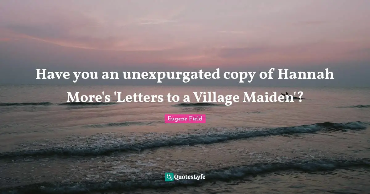 Have you an unexpurgated copy of Hannah More's 'Letters to a Village Maiden'?