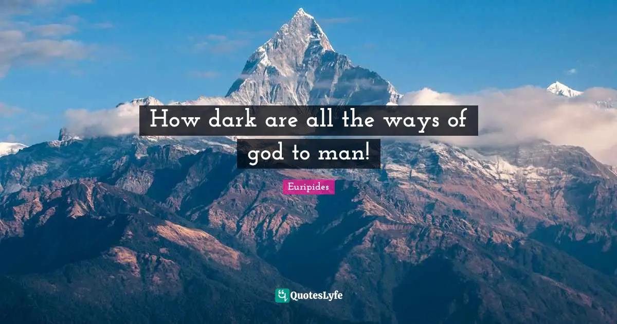 How dark are all the ways of god to man!