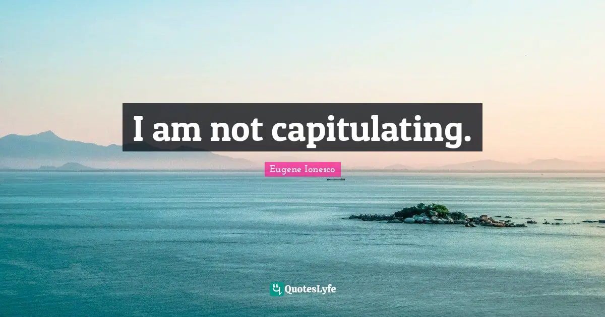 I am not capitulating.