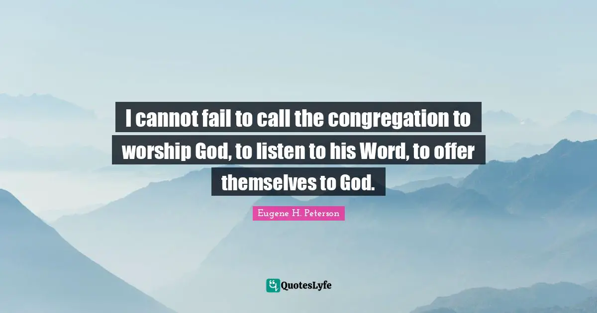 I cannot fail to call the congregation to worship God, to listen to his Word, to offer themselves to God.