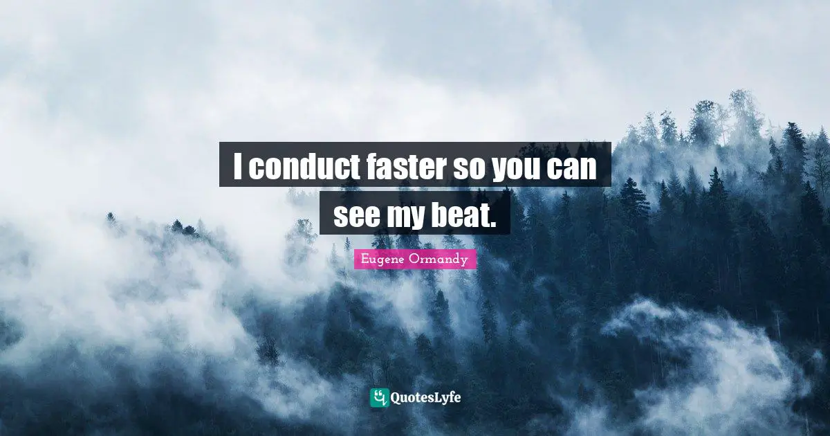 I conduct faster so you can see my beat.
