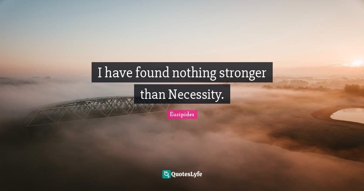 I have found nothing stronger than Necessity.