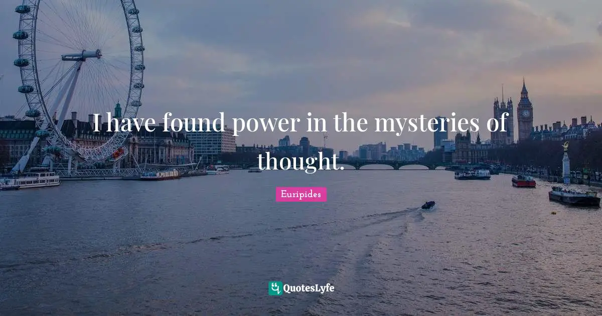 Exaltation Quotes: "I have found power in the mysteries of thought."