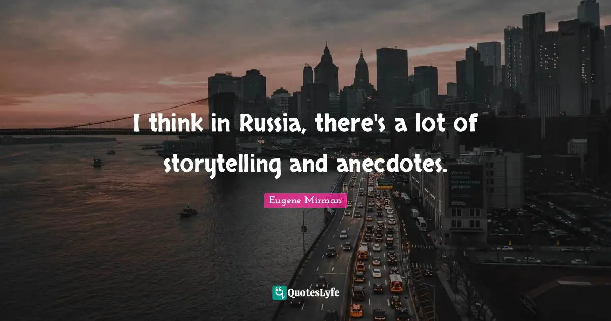 Eugene Mirman Quotes: "I think in Russia, there's a lot of storytelling and anecdotes."