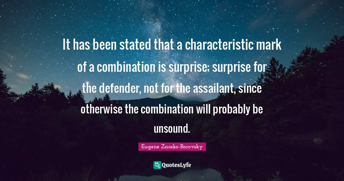 It has been stated that a characteristic mark of a combination is surprise; surprise for the defender, not for the assailant, since otherwise the combination will probably be unsound.