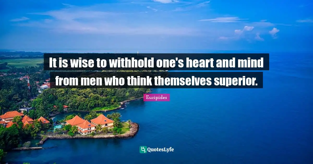Heart And Mind Quotes: "It is wise to withhold one's heart and mind from men who think themselves superior."