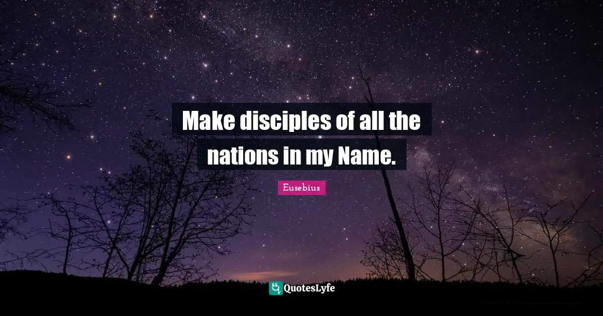 Make disciples of all the nations in my Name.