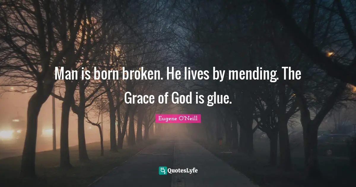 Ed O'Neill Quotes: "Man is born broken. He lives by mending. The Grace of God is glue."