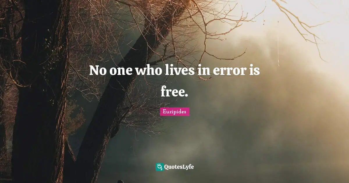 No one who lives in error is free.