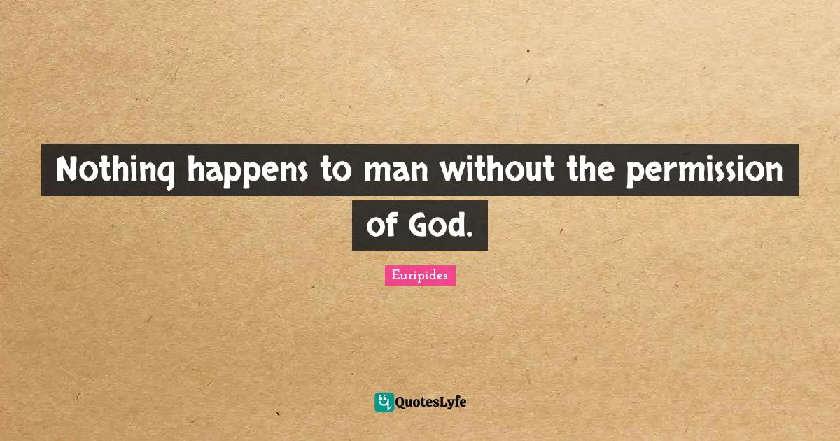 Nothing happens to man without the permission of God.