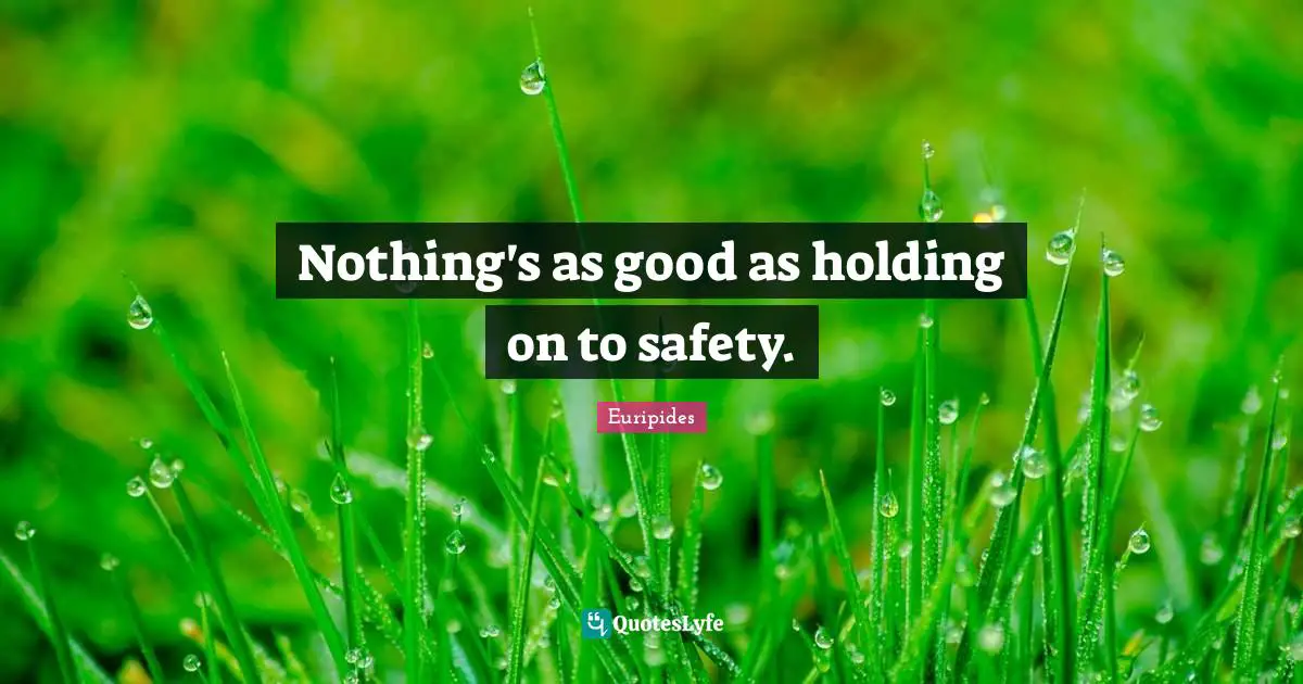Nothing's as good as holding on to safety.