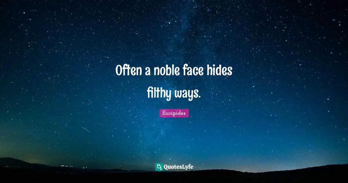 Often a noble face hides filthy ways.
